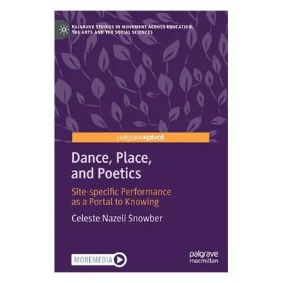 "Dance, Place, and Poetics: Site-Specific Performance as a Portal to Knowing" - "" ("Snowber Cel