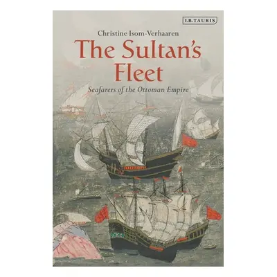 "The Sultan's Fleet: Seafarers of the Ottoman Empire" - "" ("Isom-Verhaaren Christine")