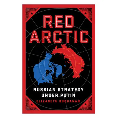 "Red Arctic: Russian Strategy Under Putin" - "" ("Buchanan Elizabeth")