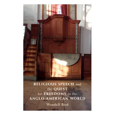 "Religious Speech and the Quest for Freedoms in the Anglo-American World" - "" ("Bird Wendell")