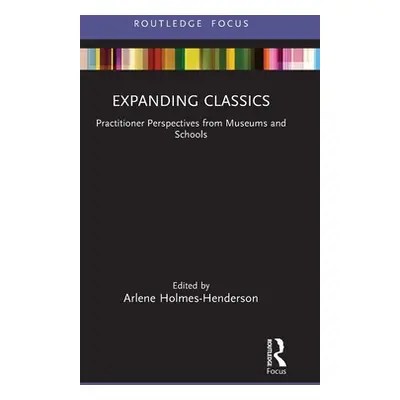 "Expanding Classics: Practitioner Perspectives from Museums and Schools" - "" ("Holmes-Henderson