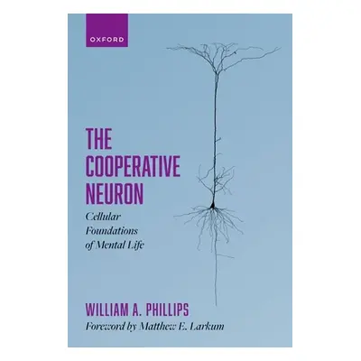 "The Cooperative Neuron: Cellular Foundations of Mental Life" - "" ("Phillips William A.")