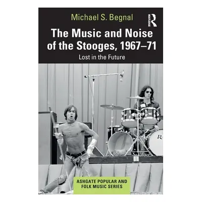 "The Music and Noise of the Stooges, 1967-71: Lost in the Future" - "" ("Begnal Michael S.")