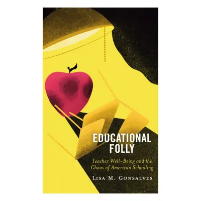 "Educational Folly: Teacher Well-Being and the Chaos of American Schooling" - "" ("Gonsalves Lis