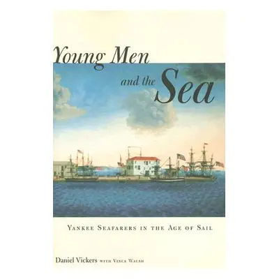 "Young Men and the Sea: Yankee Seafarers in the Age of Sail" - "" ("Vickers Daniel")