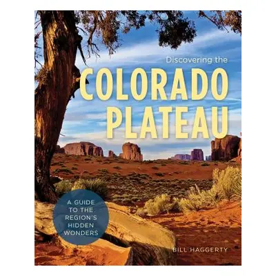 "Discovering the Colorado Plateau: A Guide to the Region's Hidden Wonders" - "" ("Haggerty Bill"