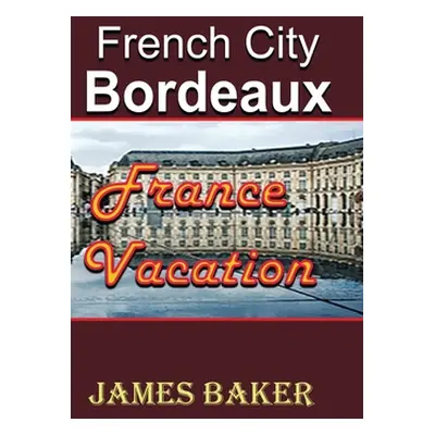 "French City, Bordeaux" - "" ("Baker James")