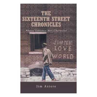 "The Sixteenth Street Chronicles: Where Violence Met Character" - "" ("Aziere Jim")