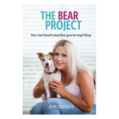 "The Bear Project: How a Jack Russell named Bear grew her Angel Wings" - "" ("Crossley Jody")