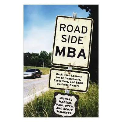 "Roadside MBA: Back Road Lessons for Entrepreneurs, Executives, and Small Business Owners" - "" 