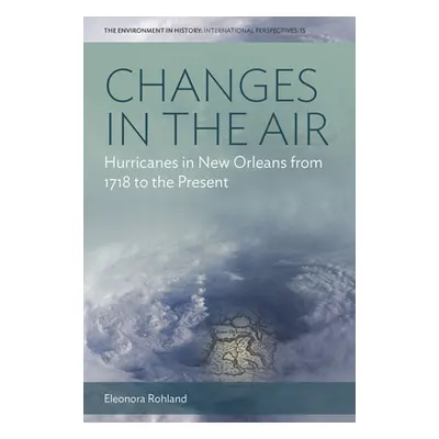 "Changes in the Air: Hurricanes in New Orleans from 1718 to the Present" - "" ("Rohland Eleonora