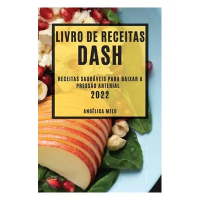 "Livro de Receitas Dash 2022: Receitas Saudveis Para Baixar a Presso Arterial" - "" ("Melo Angli