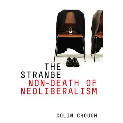 "The Strange Non-Death of Neo-Liberalism" - "" ("Crouch Colin")