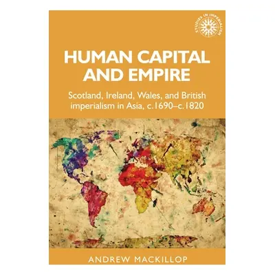 "Human Capital and Empire: Scotland, Ireland, Wales and British Imperialism in Asia, C.1690-C.18