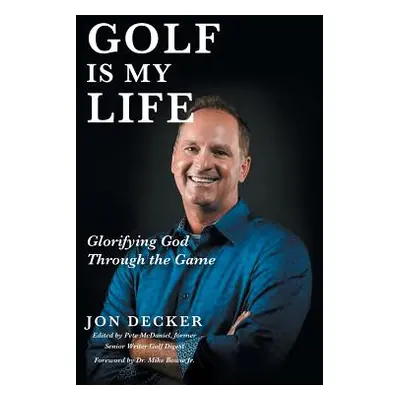 "Golf Is My Life: Glorifying God Through the Game" - "" ("Decker Jon")