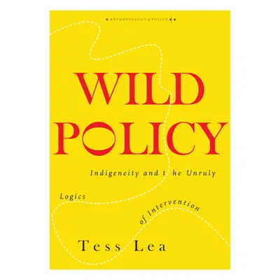 "Wild Policy: Indigeneity and the Unruly Logics of Intervention" - "" ("Lea Tess")