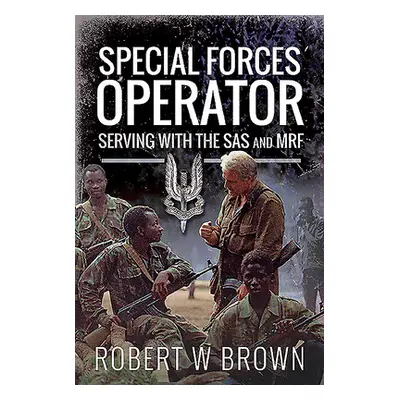 "Special Forces Operator: Serving with the SAS and Mrf" - "" ("Brown Robert W.")