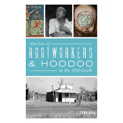 "Stories of Rootworkers & Hoodoo in the Mid-South" - "" ("Kail Tony")