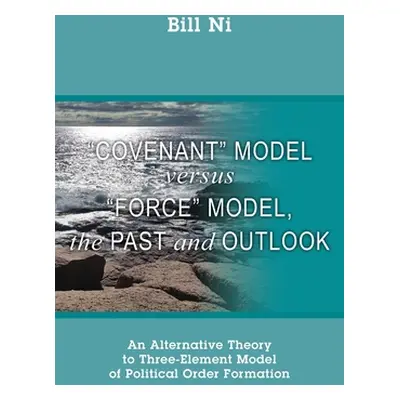 "Covenant Model versus Force Model, The Past and Outlook: An Alternative Theory to Three-Element