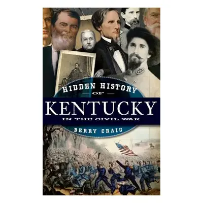 "Hidden History of Kentucky in the Civil War" - "" ("Craig Berry")