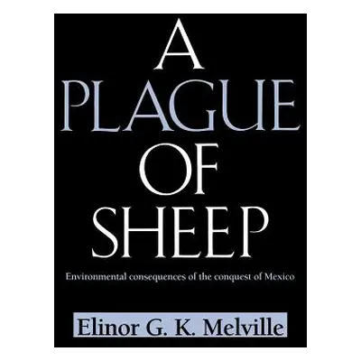 "A Plague of Sheep: Environmental Consequences of the Conquest of Mexico" - "" ("Melville Elinor