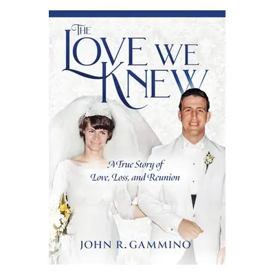 "The Love We Knew: A True Story of Love, Loss, and Reunion" - "" ("Gammino John R.")