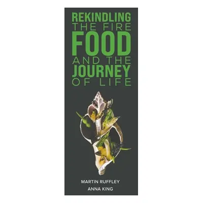 "Rekindling the Fire: Food and The Journey of Life" - "" ("Ruffley Martin")