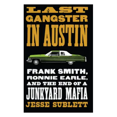 "Last Gangster in Austin: Frank Smith, Ronnie Earle, and the End of a Junkyard Mafia" - "" ("Sub