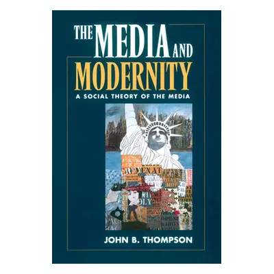 "The Media and Modernity: A Social Theory of the Media" - "" ("Thompson John B.")