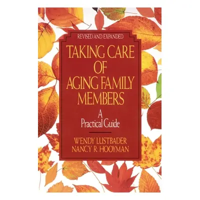 "Taking Care of Aging Family Members, Rev. Ed.: A Practical Guide" - "" ("Lustbader Wendy")