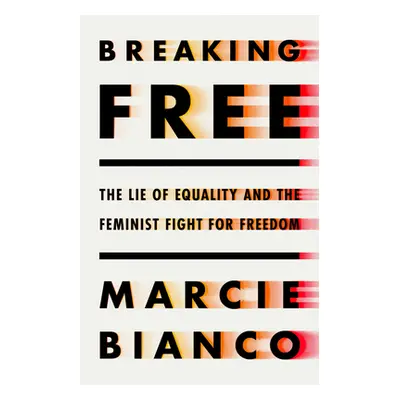 "Breaking Free: The Lie of Equality and the Feminist Fight for Freedom" - "" ("Bianco Marcie")