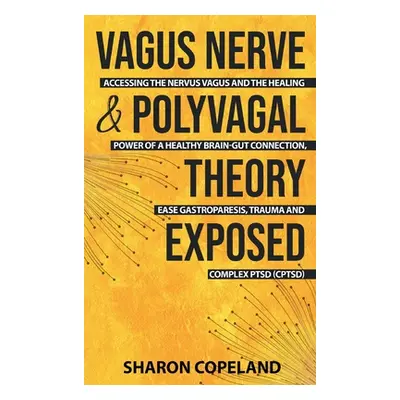 "Vagus Nerve and Polyvagal Theory Exposed: Accessing the Vagus Nerve and the Healing Power of a 