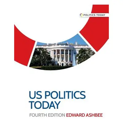 "US politics today: Fourth edition" - "" ("Ashbee Edward")