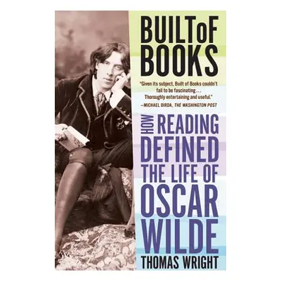 "Built of Books: How Reading Defined the Life of Oscar Wilde" - "" ("Wright Thomas")