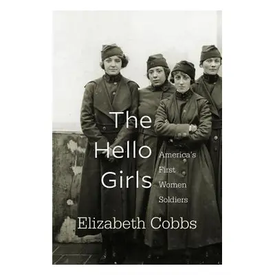 "The Hello Girls: America's First Women Soldiers" - "" ("Cobbs Elizabeth")