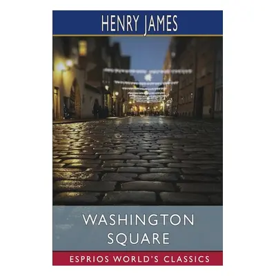 "Washington Square (Esprios Classics)" - "" ("James Henry")