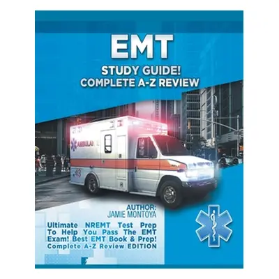 "EMT Study Guide! Complete A-Z Review: Ultimate NREMT Test Prep To Help You Pass The EMT Exam! B