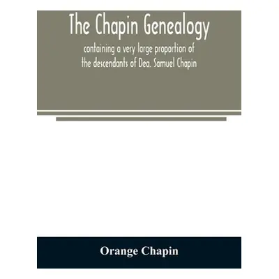 "The Chapin genealogy: containing a very large proportion of the descendants of Dea. Samuel Chap