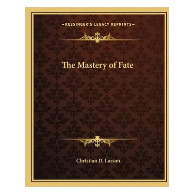 "The Mastery of Fate" - "" ("Larson Christian D.")