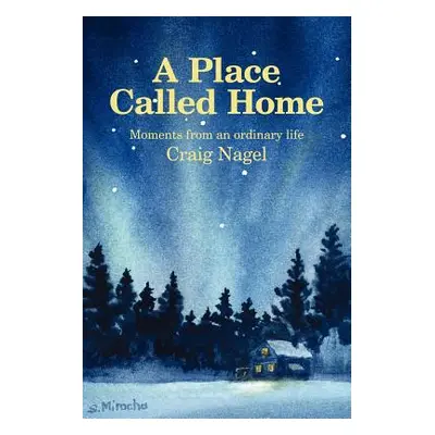 "A Place Called Home: Moments from an Ordinary Life" - "" ("Nagel Craig")