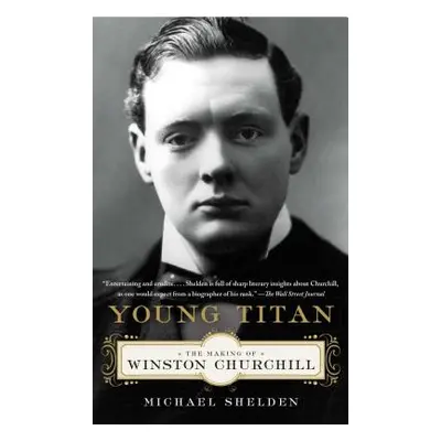 "Young Titan: The Making of Winston Churchill" - "" ("Shelden Michael")