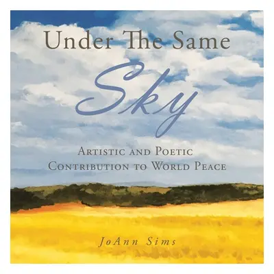 "Under the Same Sky: Artistic and Poetic Contribution to World Peace" - "" ("Sims Joann")