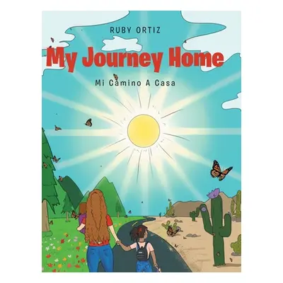 "My Journey Home: Mi Camino A Casa" - "" ("Ortiz Ruby")