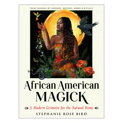 "African American Magick: A Modern Grimoire for the Natural Home (Four Seasons of Rituals, Recip