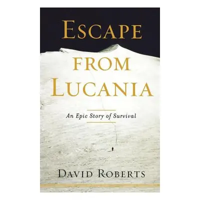 "Escape from Lucania: An Epic Story of Survival" - "" ("Roberts David")