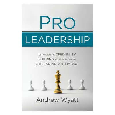 "Pro Leadership: Establishing Your Credibility, Building Your Following and Leading with Impact"