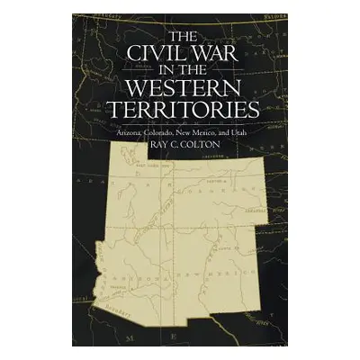 "The Civil War in the Western Territories: Arizona, Colorado, New Mexico, and Utah" - "" ("Colto