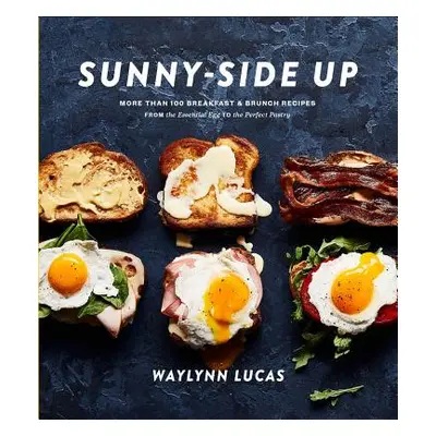 Sunny-Side Up: More Than 100 Breakfast & Brunch Recipes from the Essential Egg to the Perfect Pa