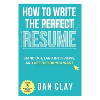 "How to Write the Perfect Resume: Stand Out, Land Interviews, and Get the Job You Want" - "" ("C