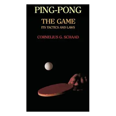 "Ping-Pong: The Game, Its Tactics and Laws (Reprint)" - "" ("Schaad Cornelius G.")